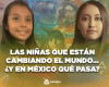 Las niñas que están cambiando al mundo...¿Y en México qué pasa?